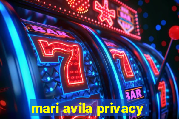 mari avila privacy